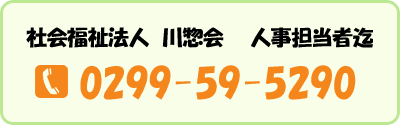 社会福祉法人　川惣会　人事担当者迄 0299-59-5290